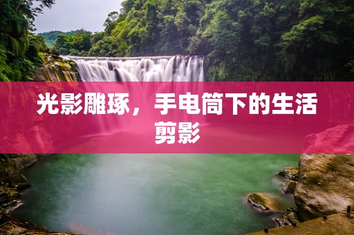 光影雕琢，手电筒下的生活剪影