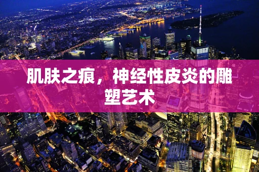 肌肤之痕，神经性皮炎的雕塑艺术