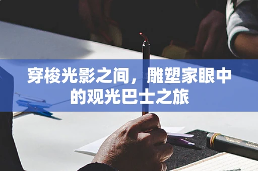 穿梭光影之间，雕塑家眼中的观光巴士之旅