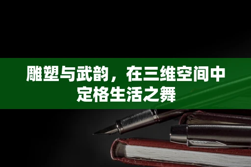 雕塑与武韵，在三维空间中定格生活之舞