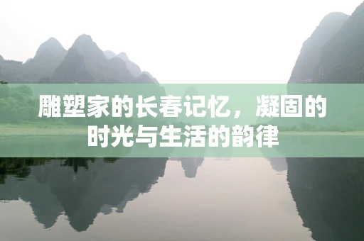 雕塑家的长春记忆，凝固的时光与生活的韵律