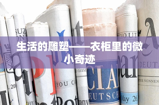 生活的雕塑——衣柜里的微小奇迹