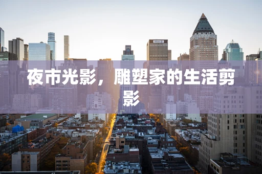 夜市光影，雕塑家的生活剪影
