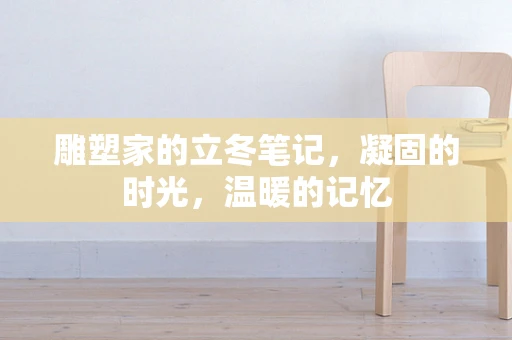 雕塑家的立冬笔记，凝固的时光，温暖的记忆