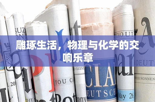 雕琢生活，物理与化学的交响乐章