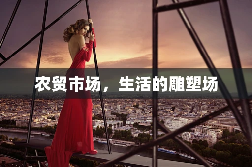农贸市场，生活的雕塑场