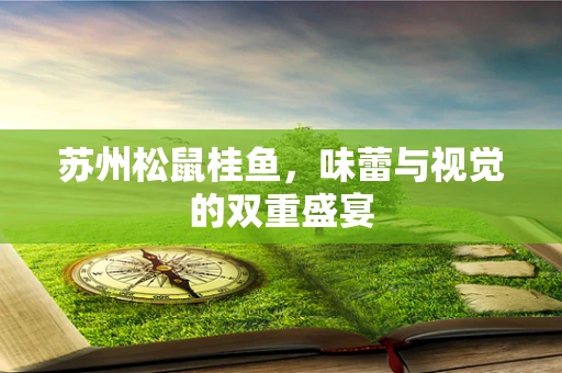 苏州松鼠桂鱼，味蕾与视觉的双重盛宴