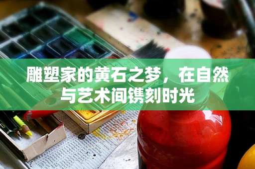 雕塑家的黄石之梦，在自然与艺术间镌刻时光