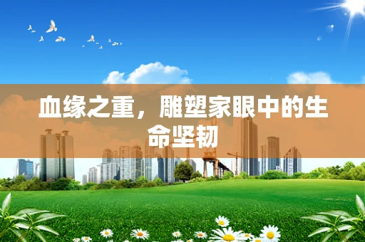 血缘之重，雕塑家眼中的生命坚韧