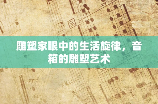 雕塑家眼中的生活旋律，音箱的雕塑艺术