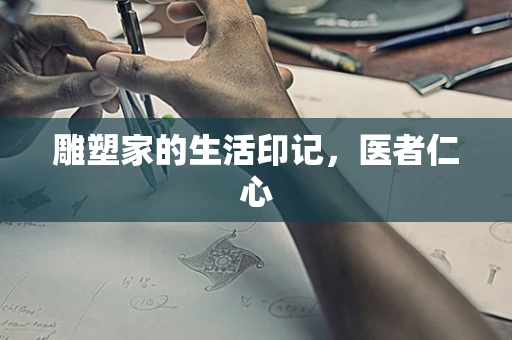 雕塑家的生活印记，医者仁心