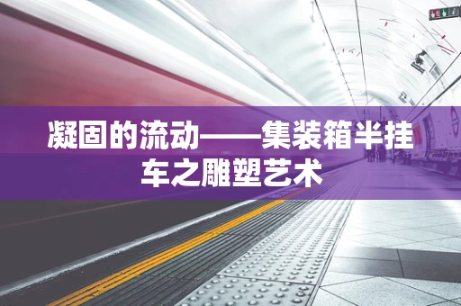 凝固的流动——集装箱半挂车之雕塑艺术