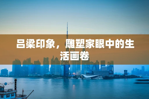 吕梁印象，雕塑家眼中的生活画卷