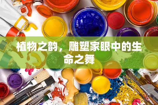 植物之韵，雕塑家眼中的生命之舞