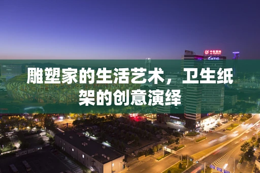 雕塑家的生活艺术，卫生纸架的创意演绎