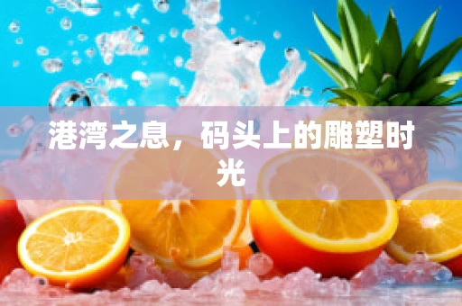 港湾之息，码头上的雕塑时光