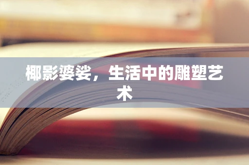 椰影婆娑，生活中的雕塑艺术