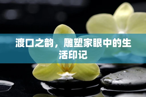 渡口之韵，雕塑家眼中的生活印记