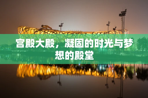 宫殿大殿，凝固的时光与梦想的殿堂