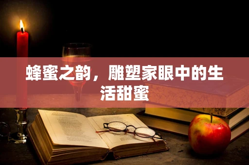 蜂蜜之韵，雕塑家眼中的生活甜蜜