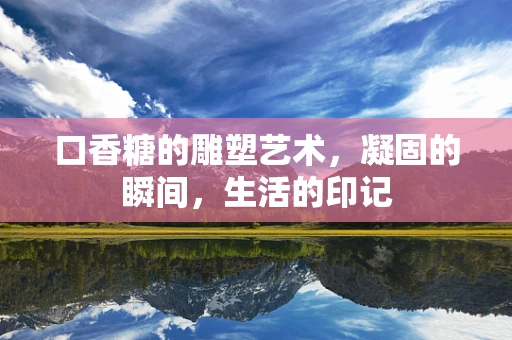 口香糖的雕塑艺术，凝固的瞬间，生活的印记