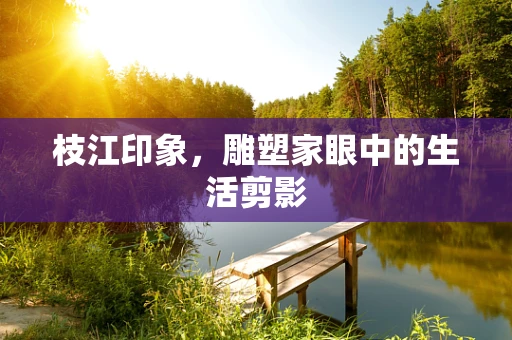 枝江印象，雕塑家眼中的生活剪影