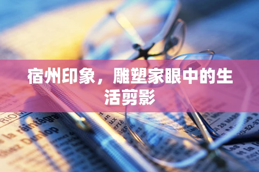 宿州印象，雕塑家眼中的生活剪影