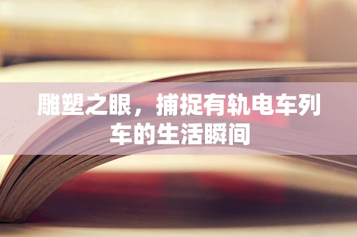 雕塑之眼，捕捉有轨电车列车的生活瞬间