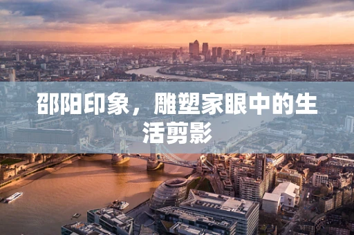 邵阳印象，雕塑家眼中的生活剪影