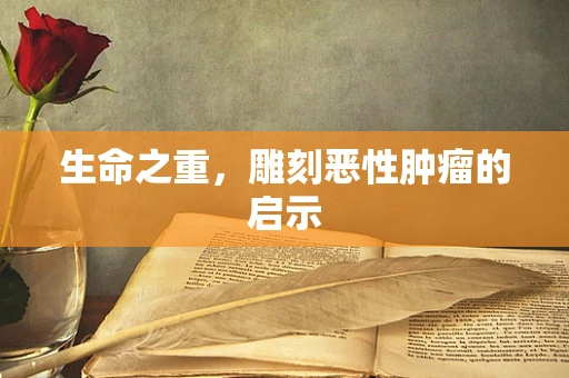 生命之重，雕刻恶性肿瘤的启示