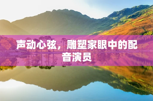 声动心弦，雕塑家眼中的配音演员
