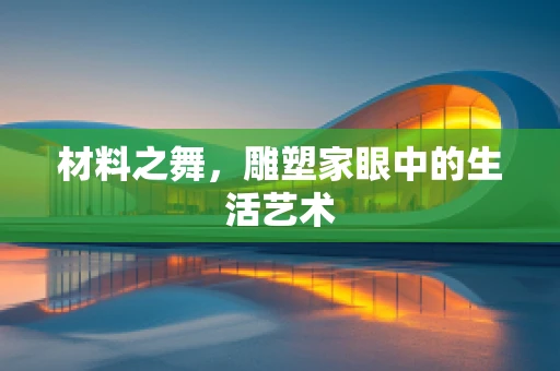 材料之舞，雕塑家眼中的生活艺术
