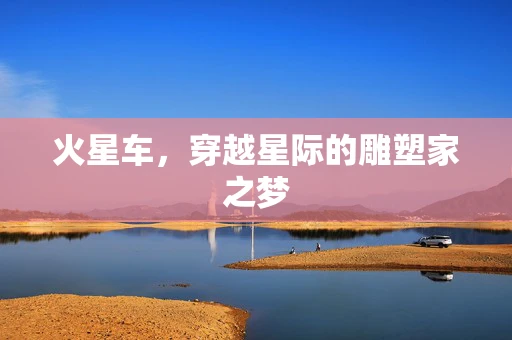 火星车，穿越星际的雕塑家之梦