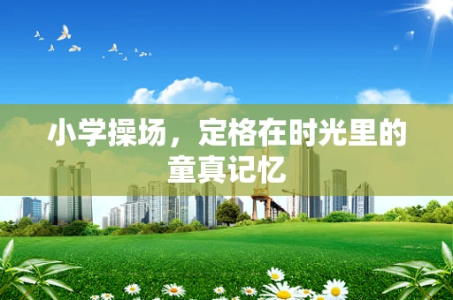小学操场，定格在时光里的童真记忆