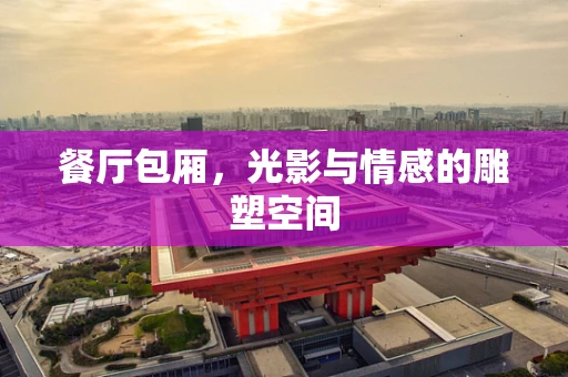 餐厅包厢，光影与情感的雕塑空间