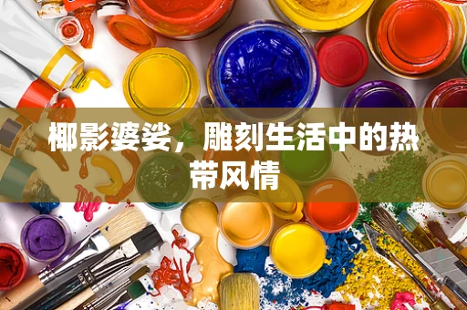 椰影婆娑，雕刻生活中的热带风情