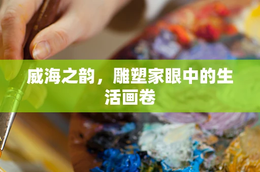 威海之韵，雕塑家眼中的生活画卷