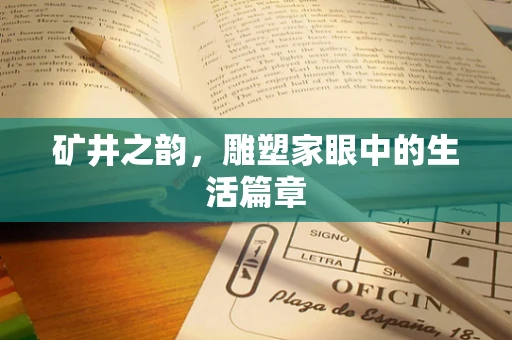 矿井之韵，雕塑家眼中的生活篇章