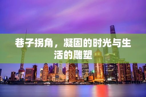 巷子拐角，凝固的时光与生活的雕塑