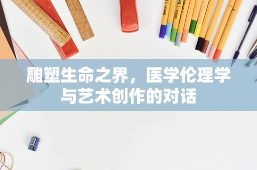 雕塑生命之界，医学伦理学与艺术创作的对话
