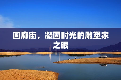 画廊街，凝固时光的雕塑家之眼