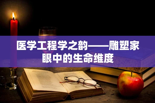 医学工程学之韵——雕塑家眼中的生命维度
