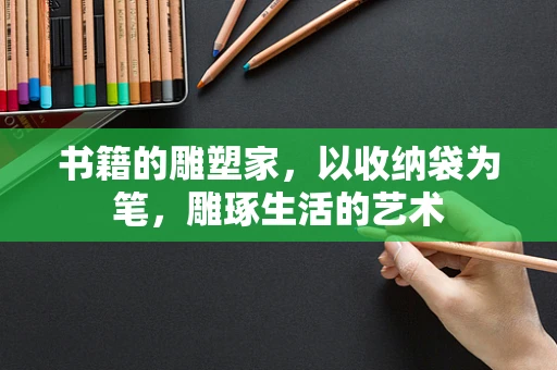 书籍的雕塑家，以收纳袋为笔，雕琢生活的艺术