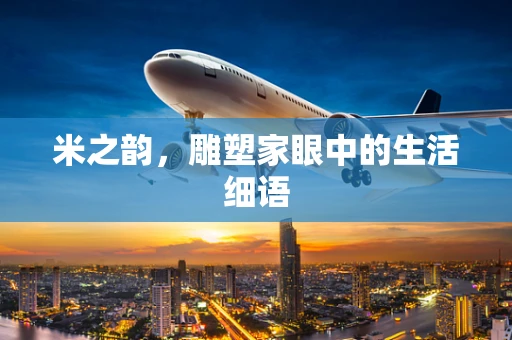 米之韵，雕塑家眼中的生活细语