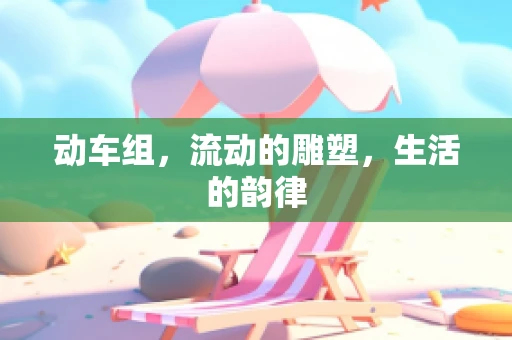 动车组，流动的雕塑，生活的韵律