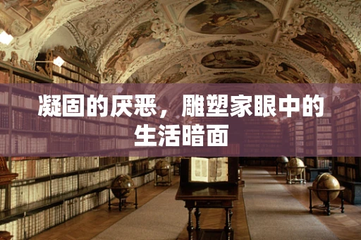 凝固的厌恶，雕塑家眼中的生活暗面