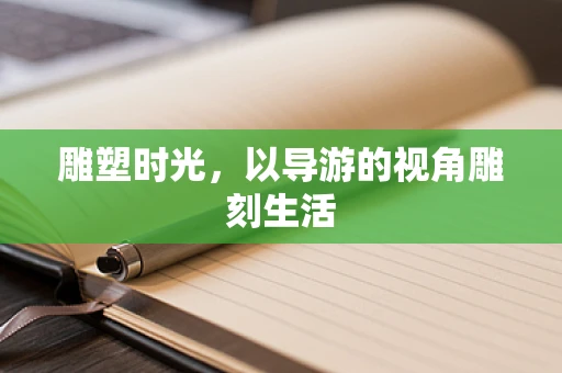 雕塑时光，以导游的视角雕刻生活