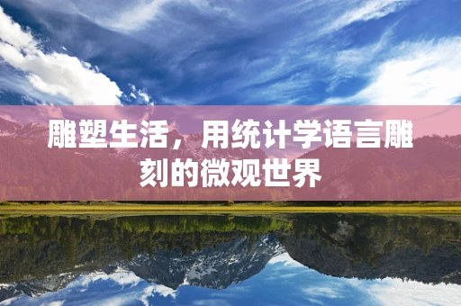 雕塑生活，用统计学语言雕刻的微观世界