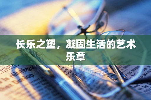 长乐之塑，凝固生活的艺术乐章