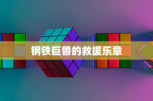 钢铁巨兽的救援乐章